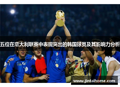 五位在意大利联赛中表现突出的韩国球员及其影响力分析