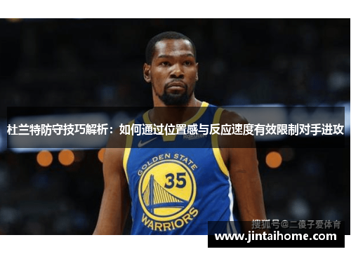 杜兰特防守技巧解析：如何通过位置感与反应速度有效限制对手进攻