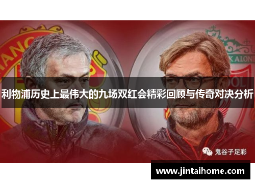 利物浦历史上最伟大的九场双红会精彩回顾与传奇对决分析